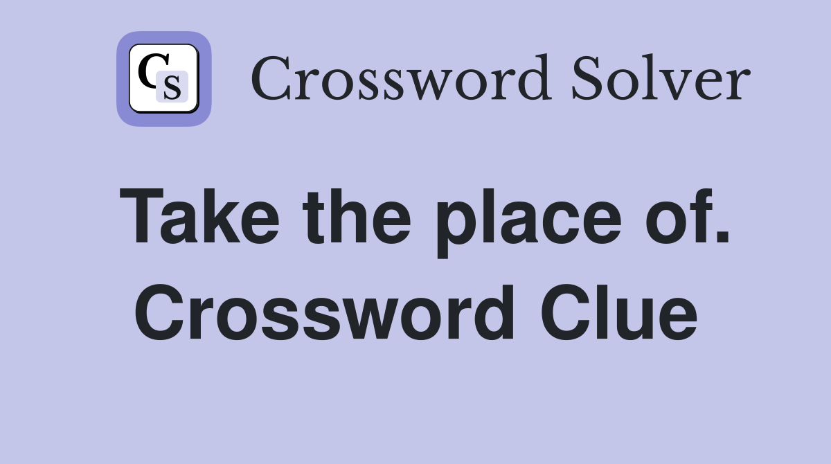 Take the place of. Crossword Clue