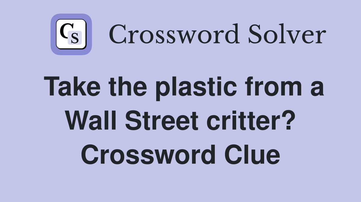 Take the plastic from a Wall Street critter? Crossword Clue
