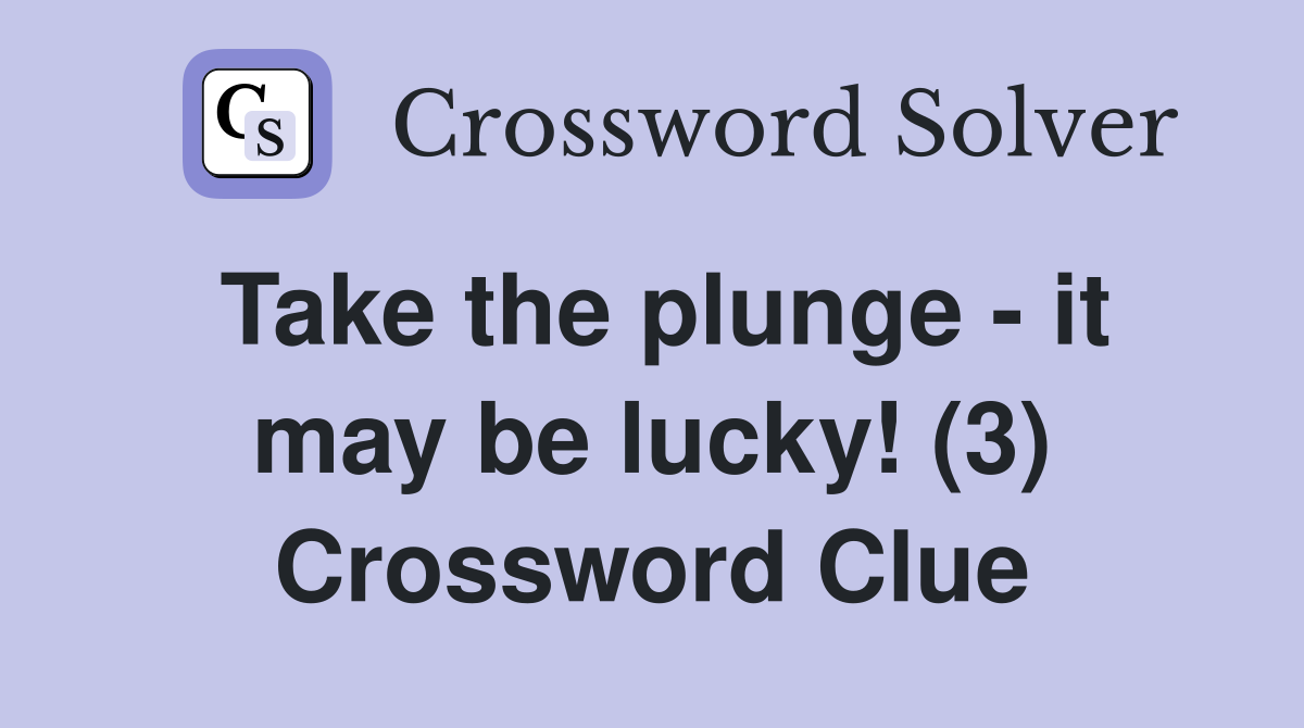 Take the plunge - it may be lucky! (3) Crossword Clue
