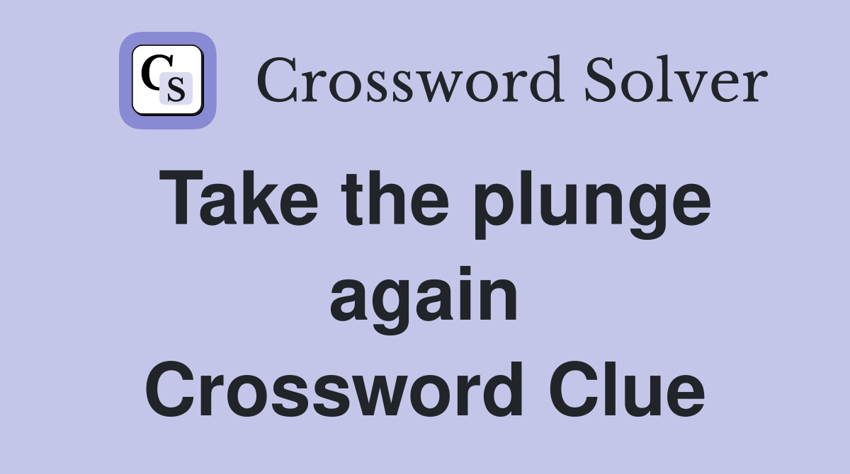 Take the plunge again Crossword Clue