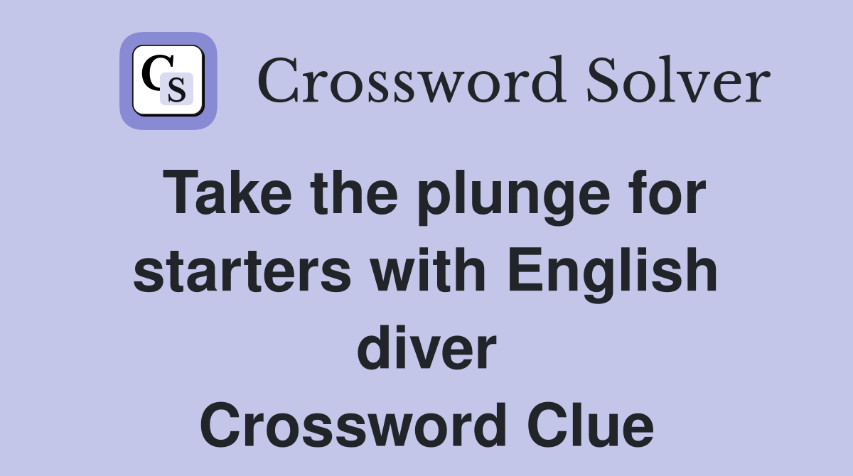 Take the plunge for starters with English diver Crossword Clue