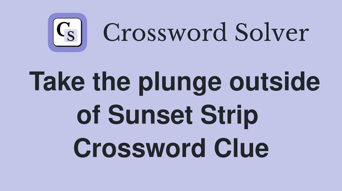 Take the plunge outside of Sunset Strip  Crossword Clue