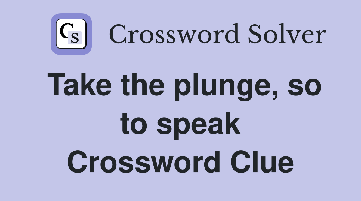 Take the plunge, so to speak Crossword Clue