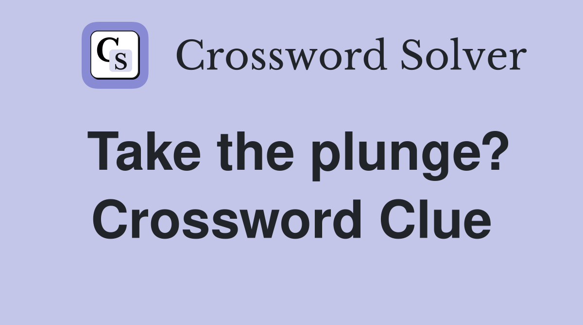 Take the plunge? Crossword Clue