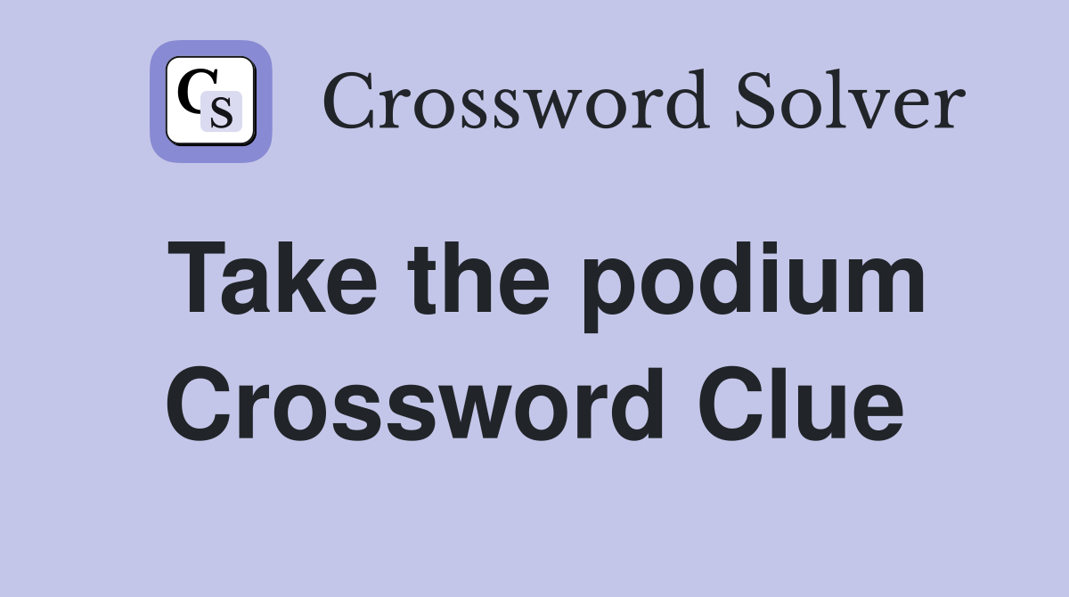 Take the podium Crossword Clue