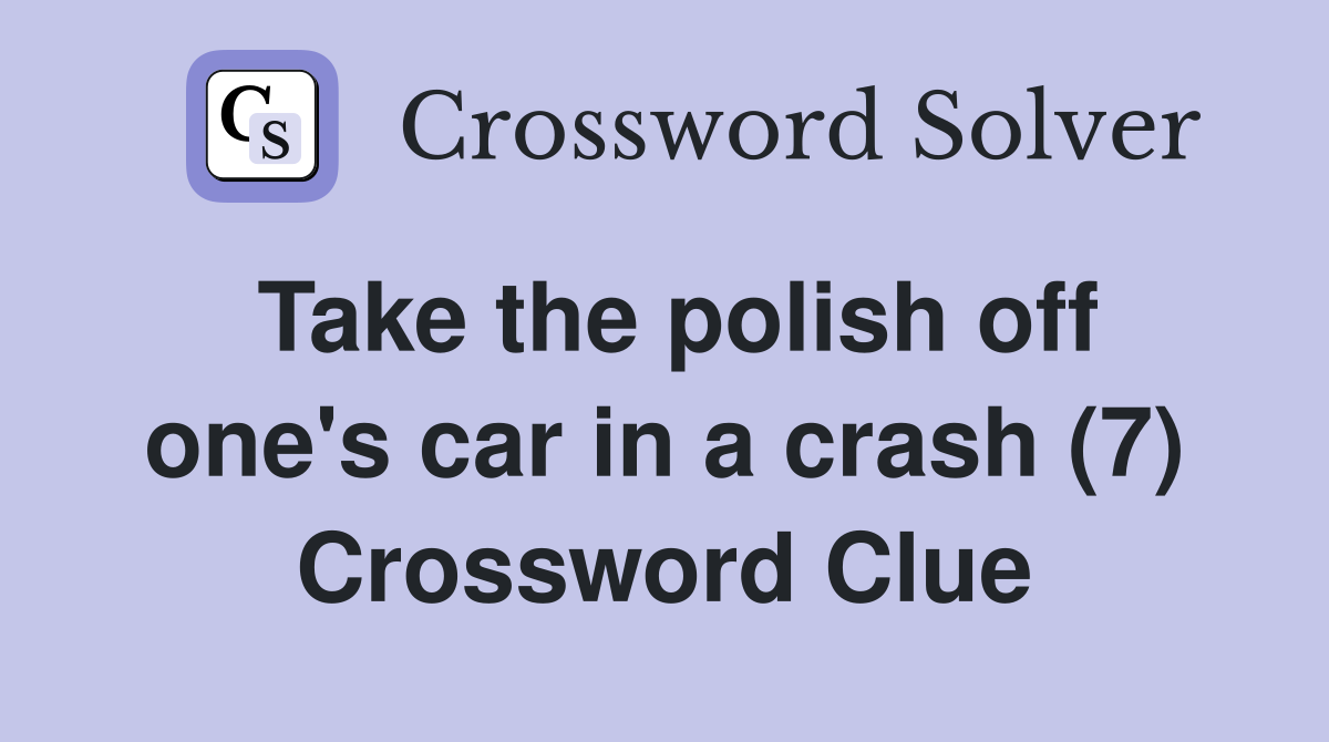 Take the polish off one's car in a crash (7) Crossword Clue