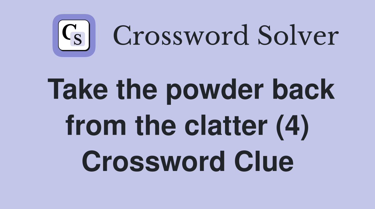 Take the powder back from the clatter (4) Crossword Clue