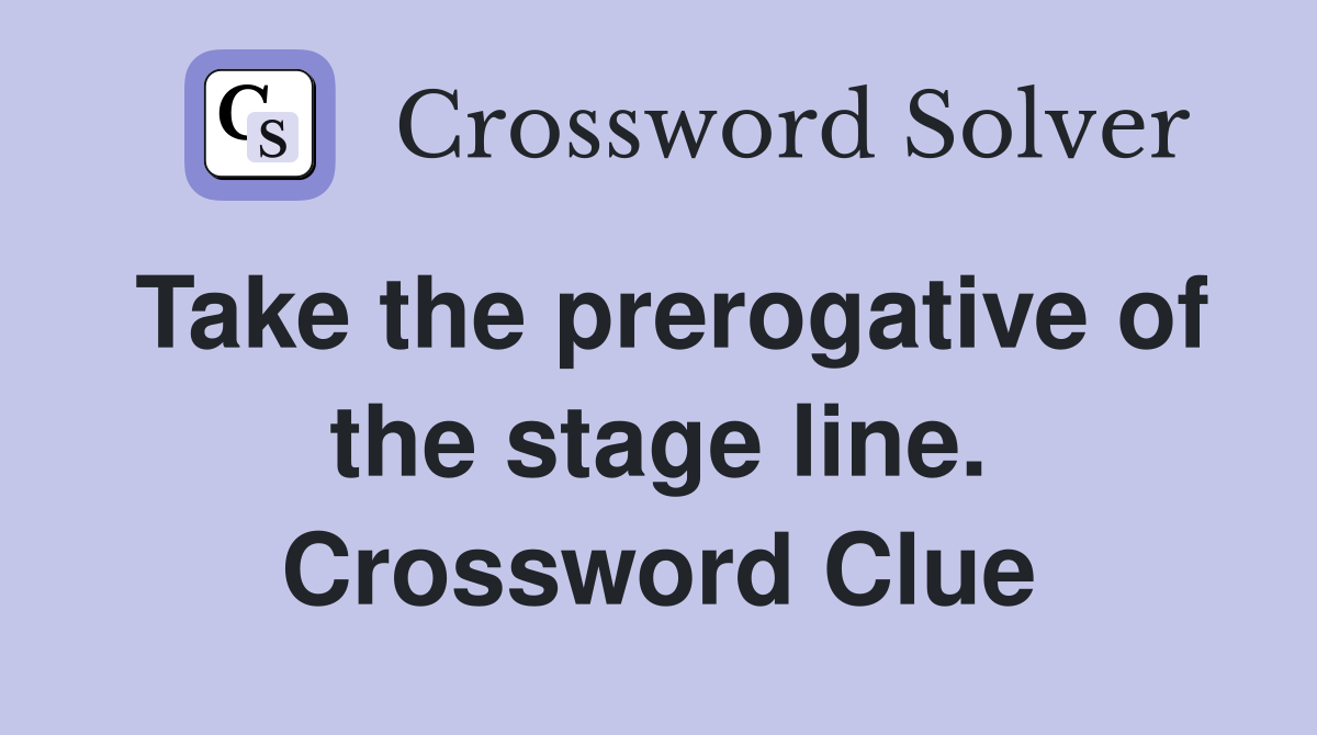Take the prerogative of the stage line. Crossword Clue