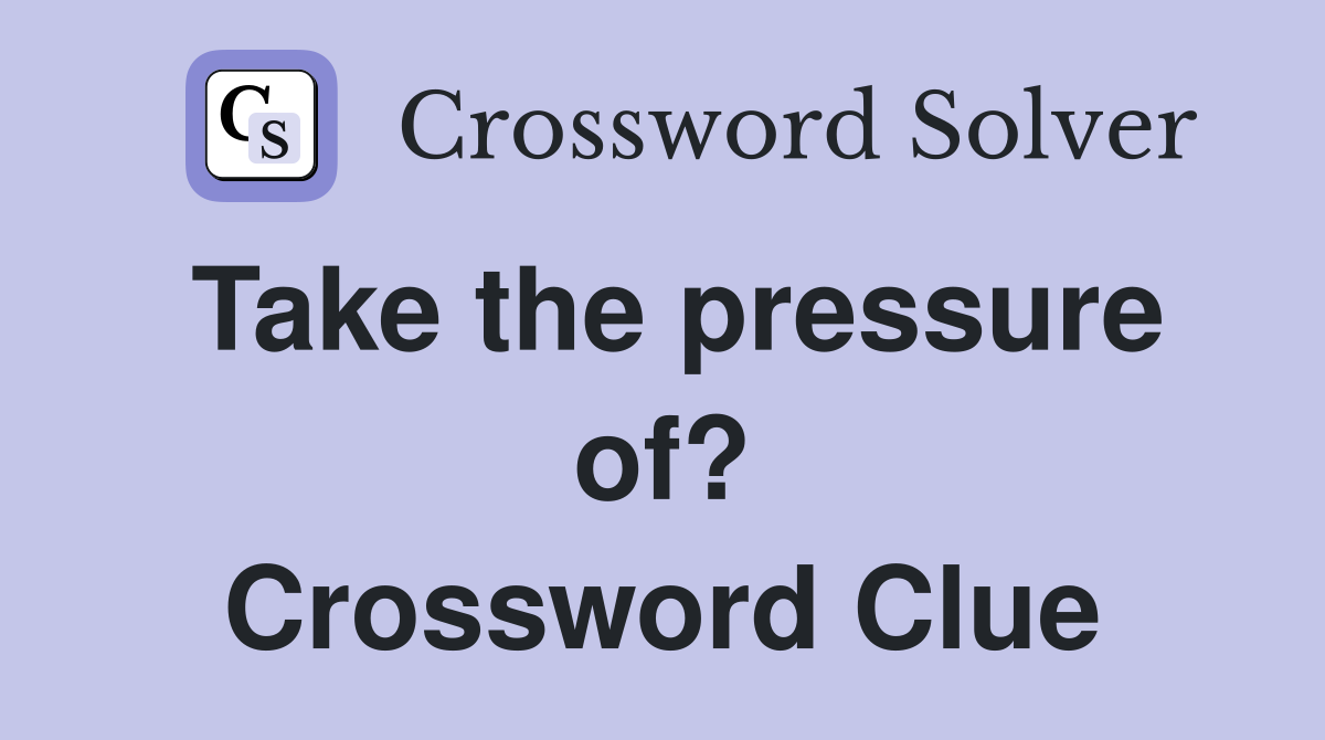 Take the pressure of? Crossword Clue