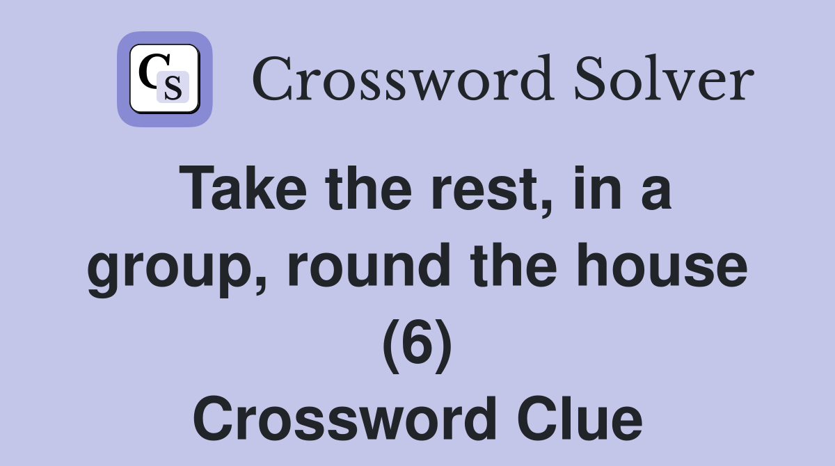 Take the rest, in a group, round the house (6) Crossword Clue
