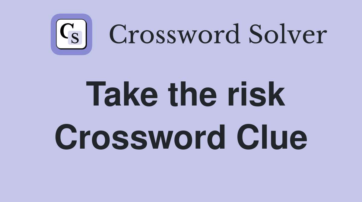 Take the risk Crossword Clue
