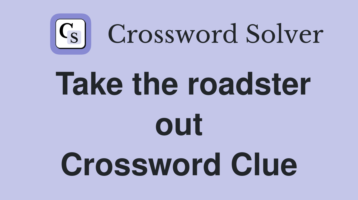 Take the roadster out Crossword Clue
