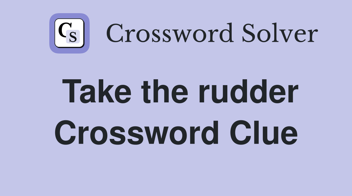 Take the rudder Crossword Clue