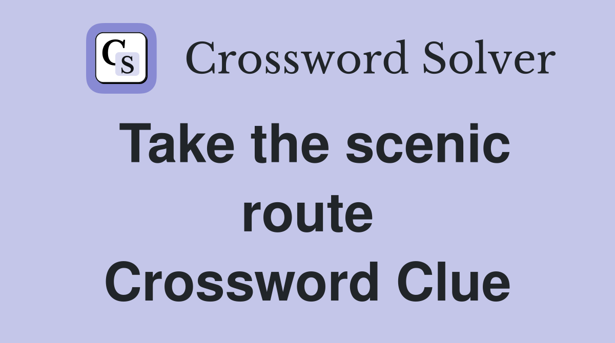 Take the scenic route Crossword Clue