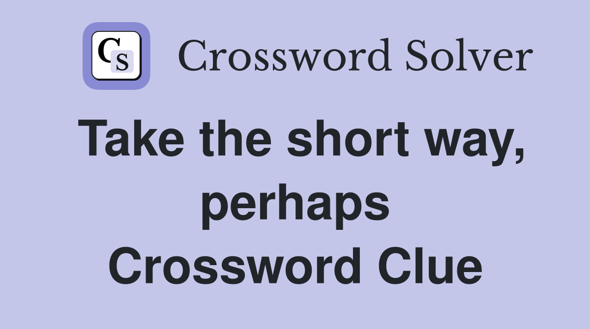 Take the short way, perhaps Crossword Clue