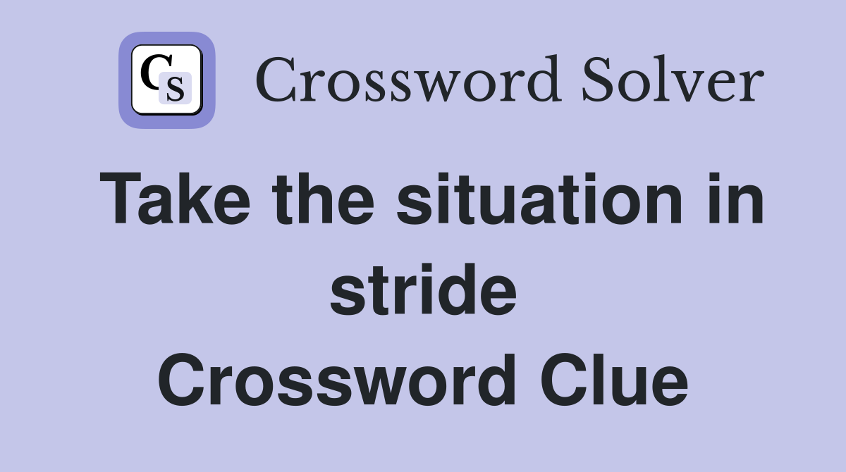 Take the situation in stride Crossword Clue