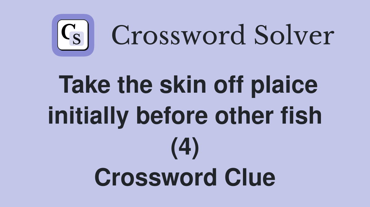 Take the skin off plaice initially before other fish (4) Crossword Clue