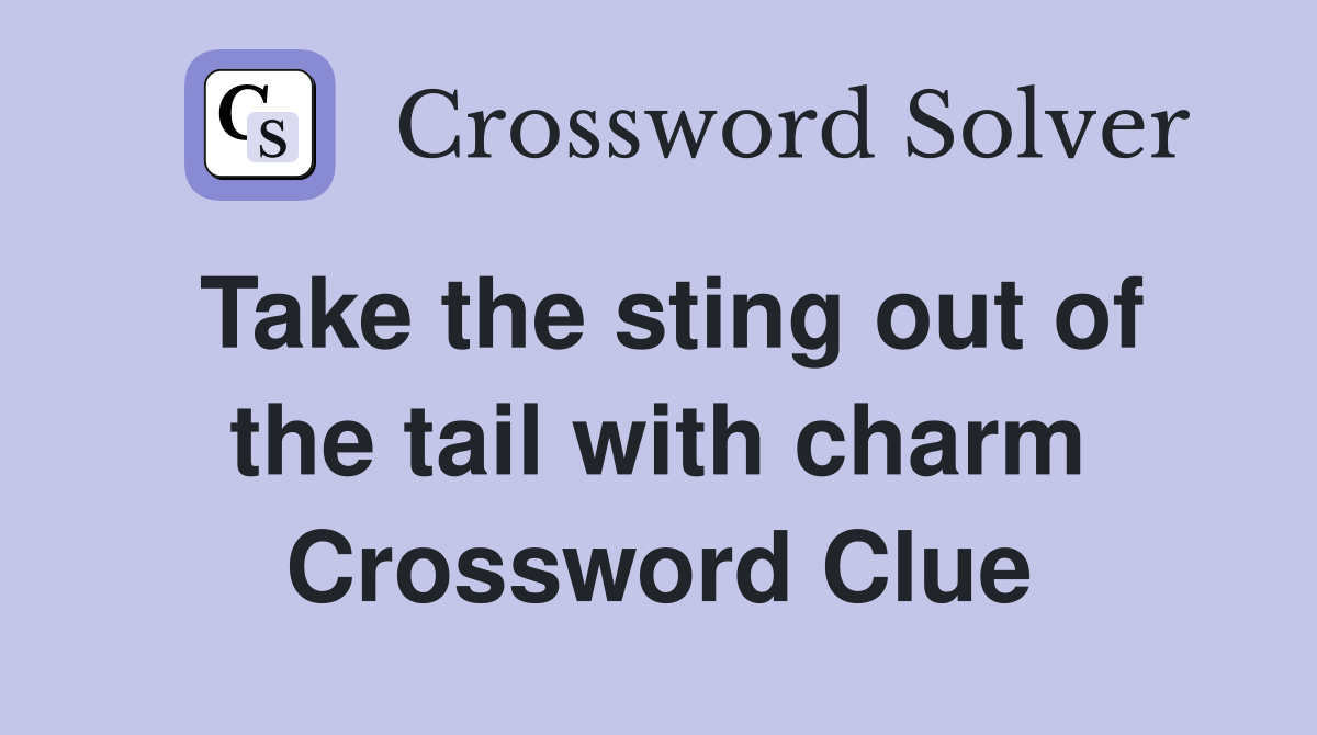 Take the sting out of the tail with charm Crossword Clue