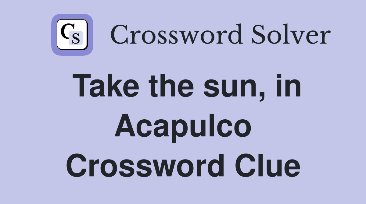 Take the sun, in Acapulco Crossword Clue