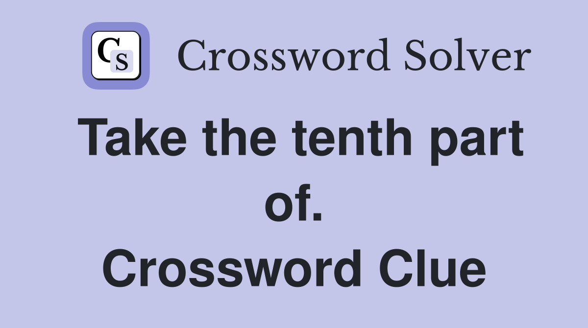 Take the tenth part of. Crossword Clue
