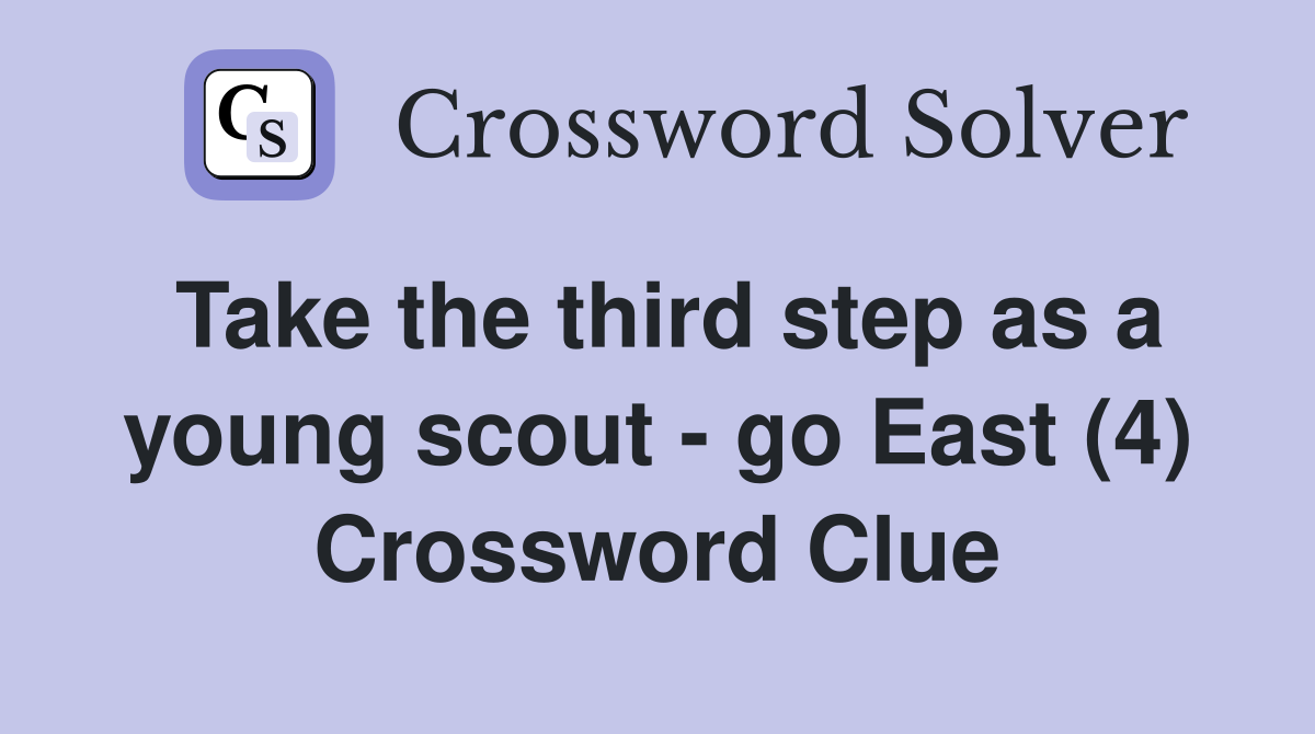 Take the third step as a young scout - go East (4) Crossword Clue