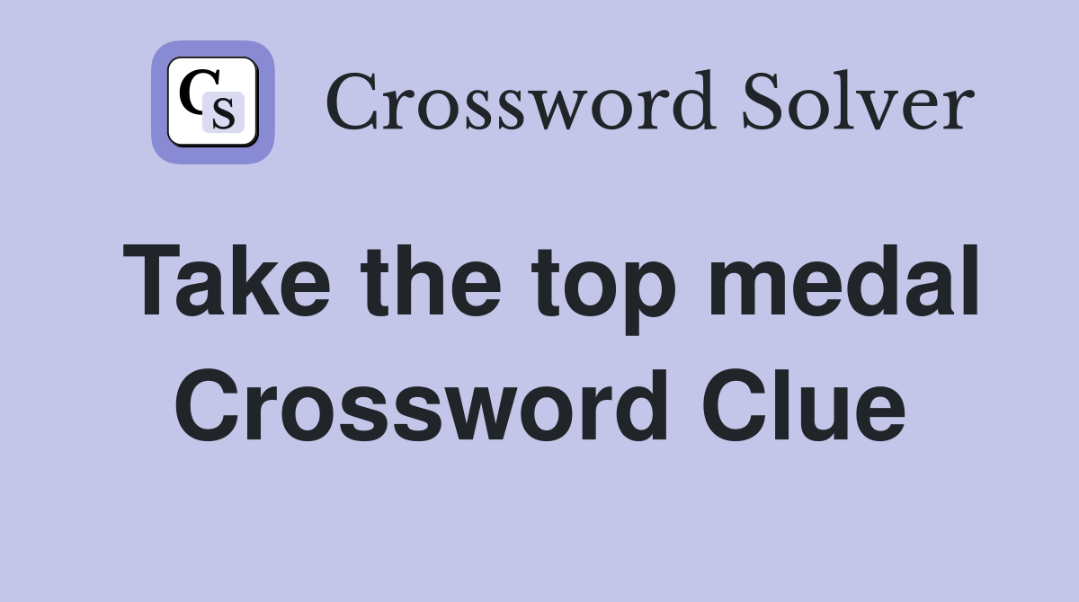 Take the top medal Crossword Clue