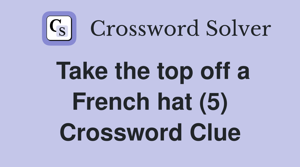 Take the top off a French hat (5) Crossword Clue
