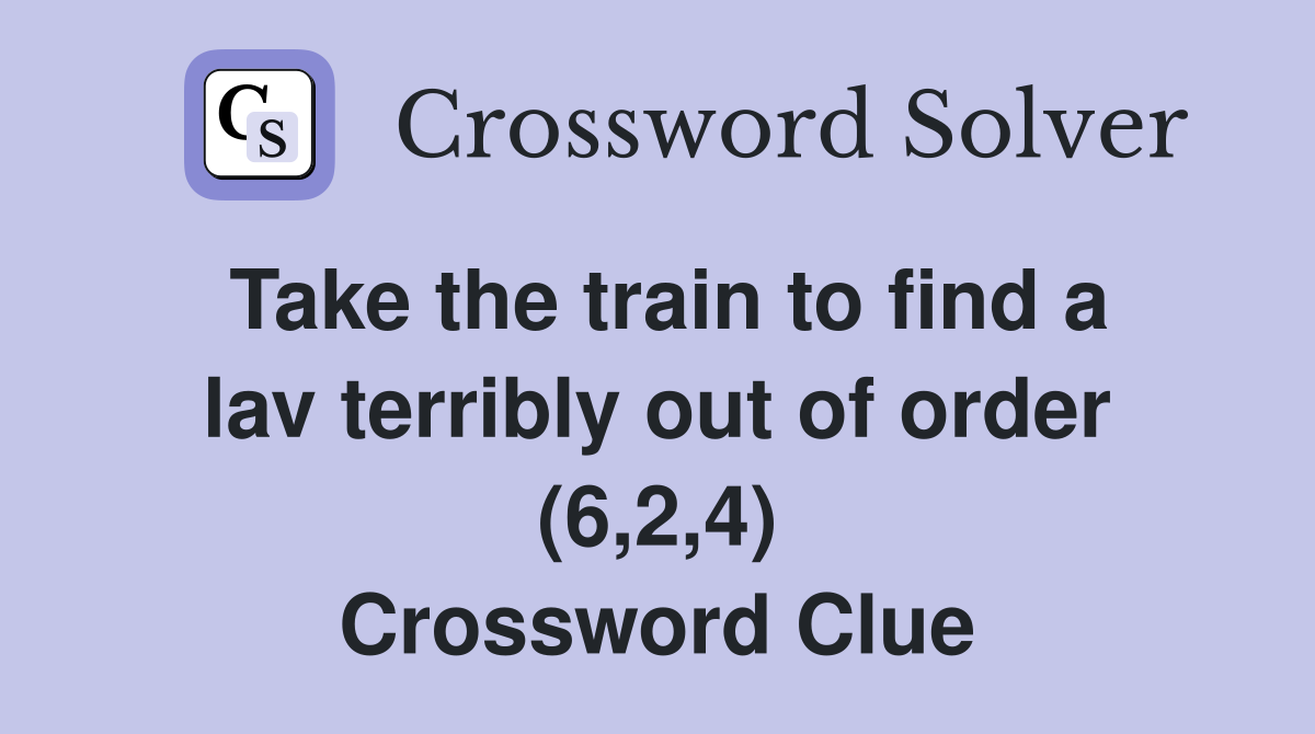 Take the train to find a lav terribly out of order (6,2,4) Crossword Clue