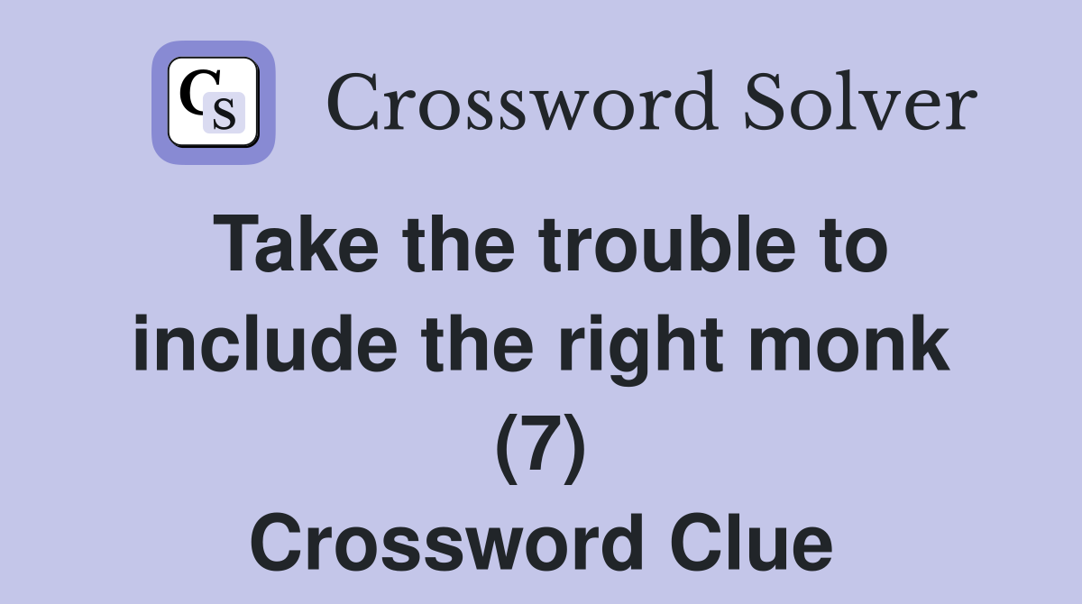 Take the trouble to include the right monk (7) Crossword Clue