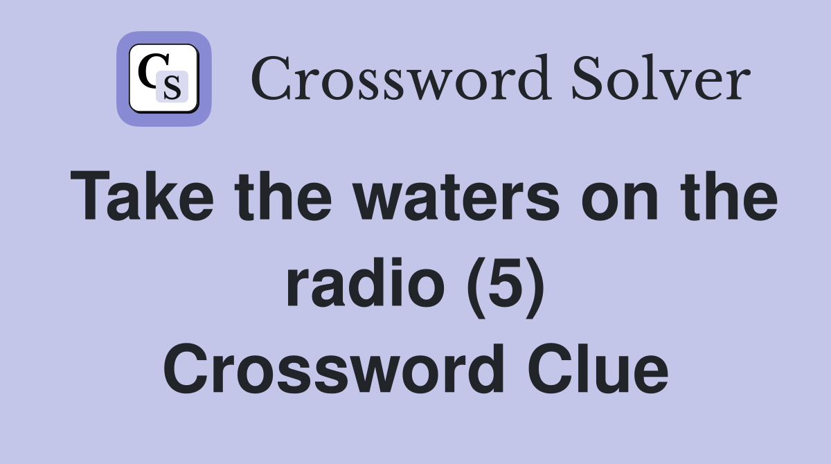 Take the waters on the radio (5) Crossword Clue
