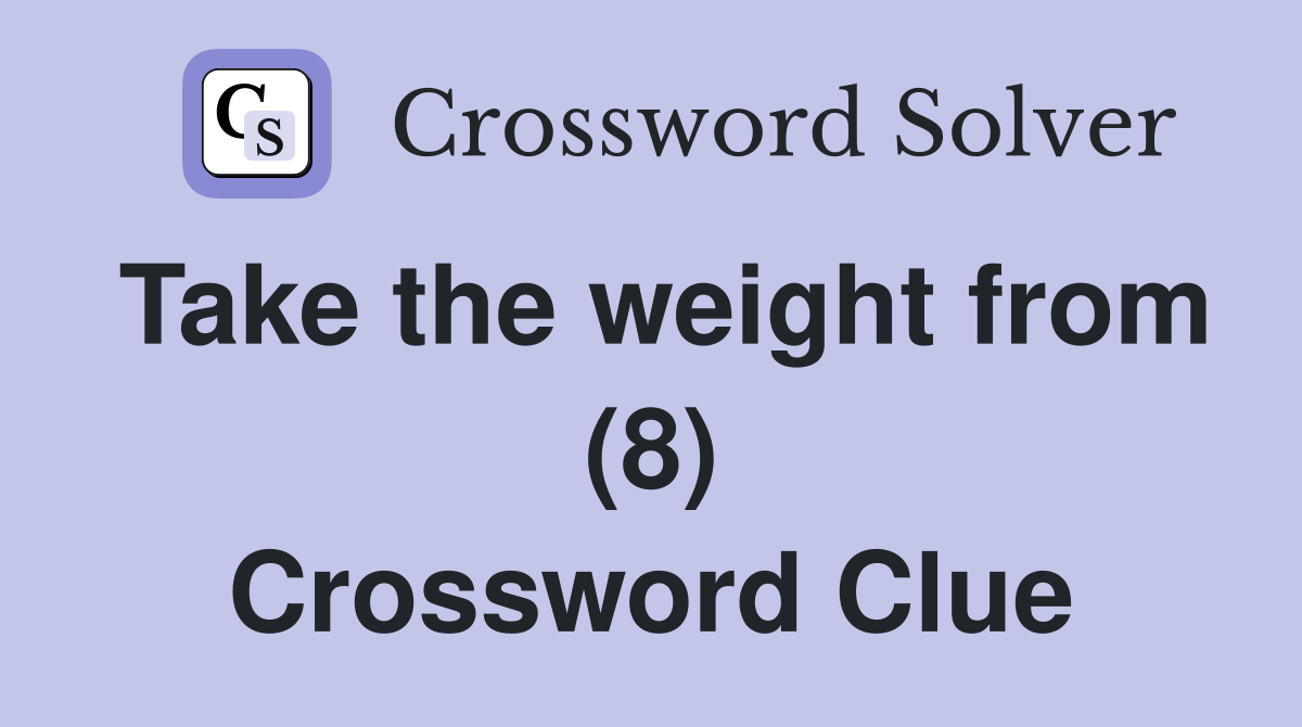 Take the weight from (8) Crossword Clue