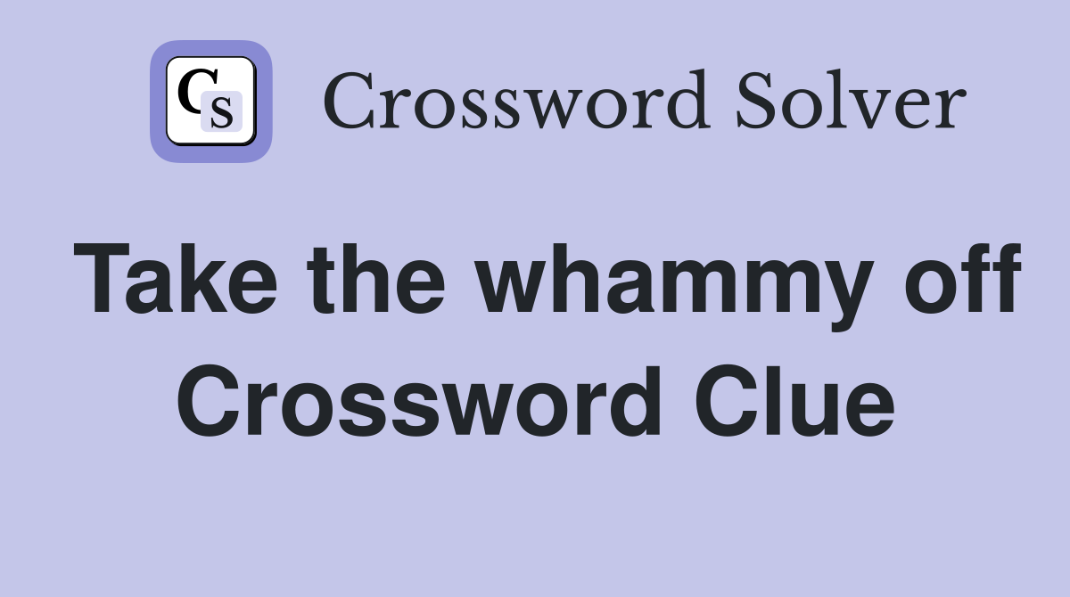 Take the whammy off Crossword Clue