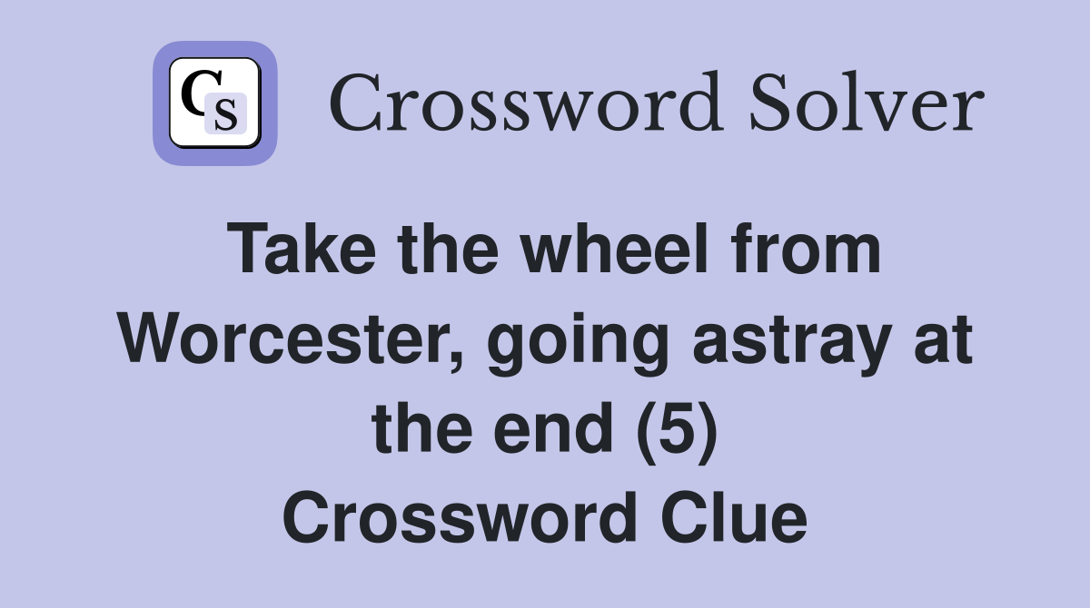 Take the wheel from Worcester, going astray at the end (5) Crossword Clue
