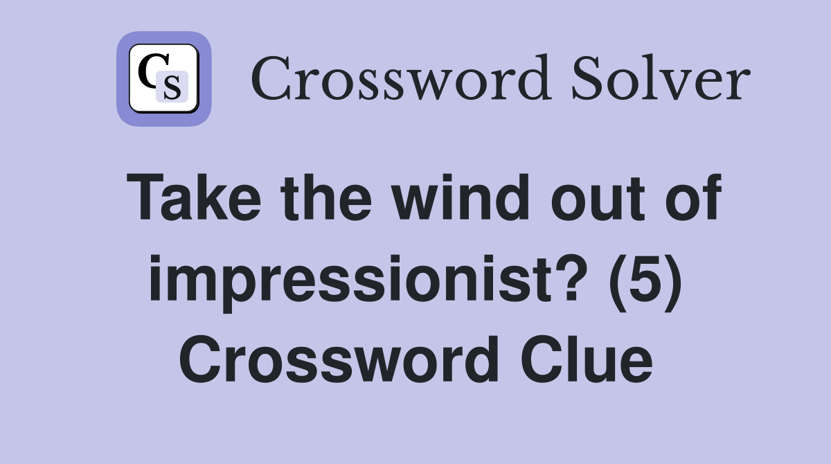Take the wind out of impressionist? (5) Crossword Clue