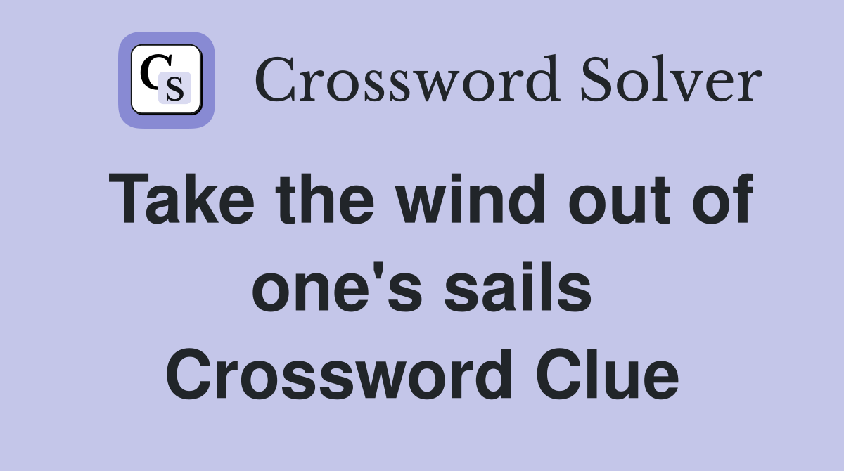 Take the wind out of one's sails Crossword Clue