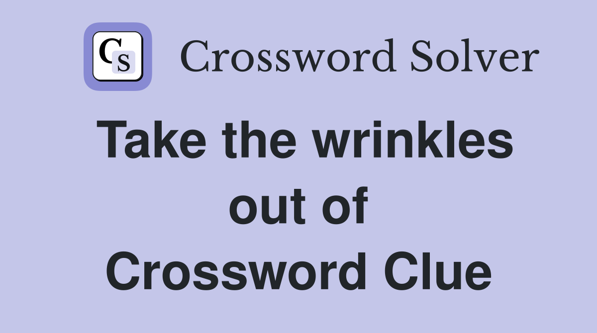 Take the wrinkles out of Crossword Clue