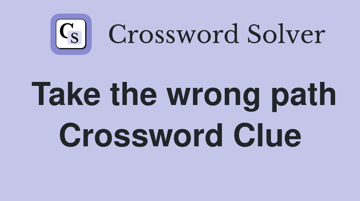 Take the wrong path Crossword Clue