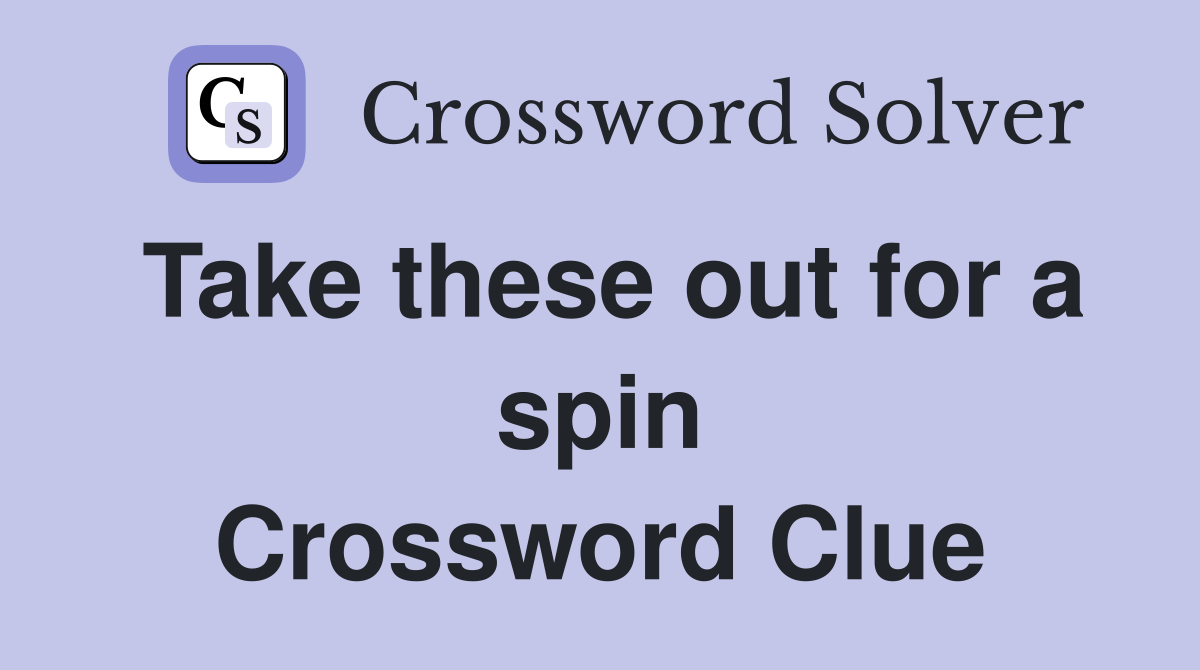 Take these out for a spin Crossword Clue