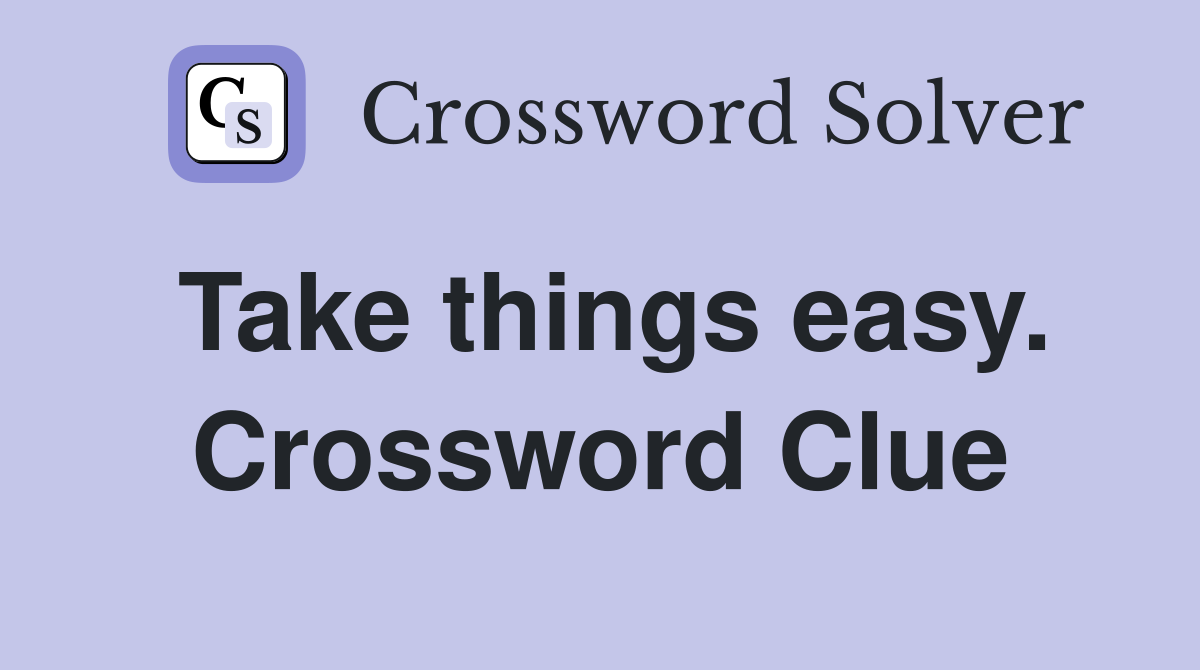 Take things easy. Crossword Clue