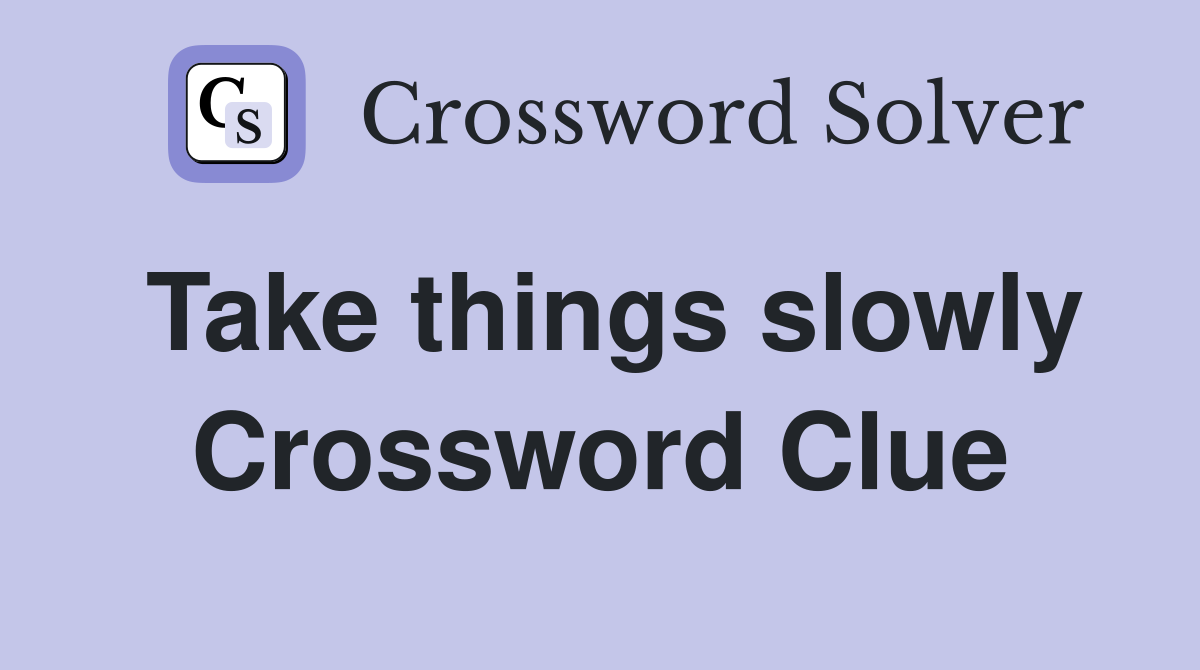 Take things slowly Crossword Clue