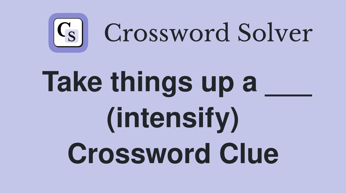 Take things up a ___ (intensify) Crossword Clue