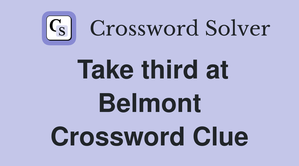 Take third at Belmont Crossword Clue