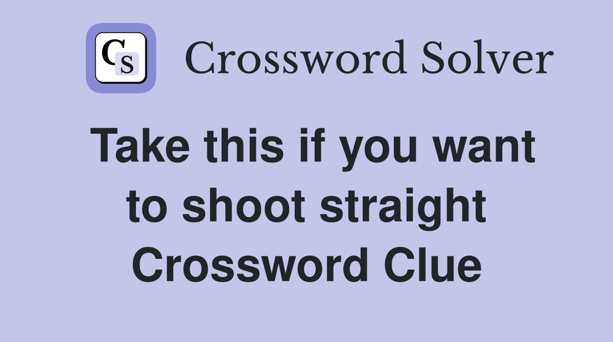 Take this if you want to shoot straight Crossword Clue
