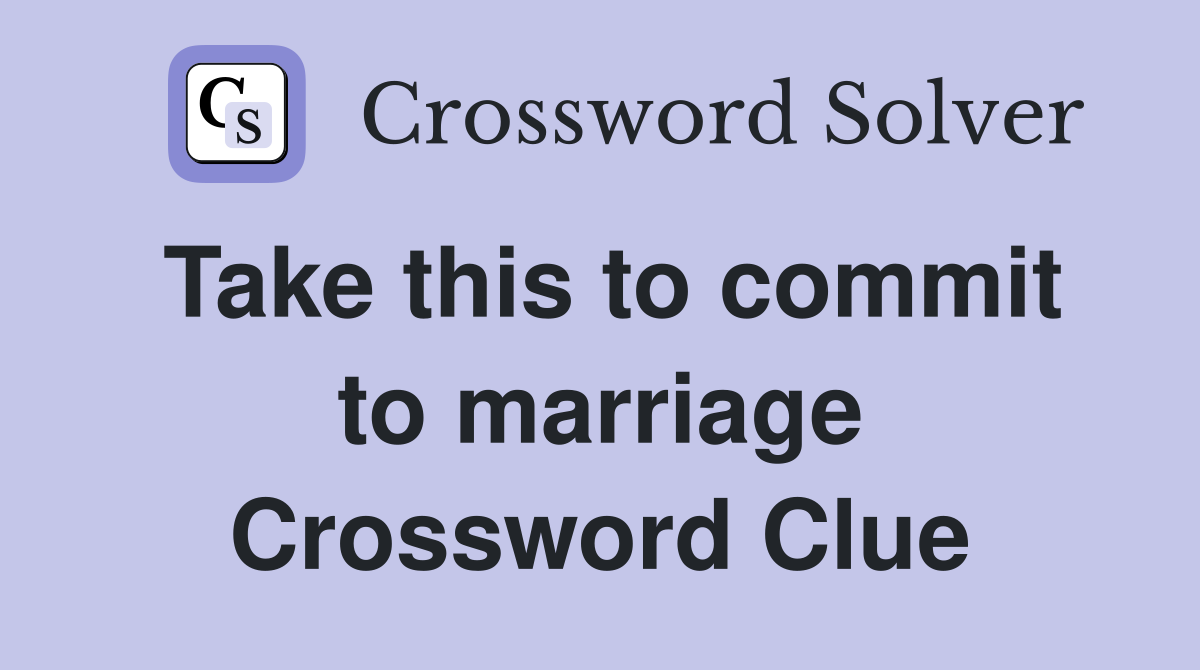 Take this to commit to marriage Crossword Clue