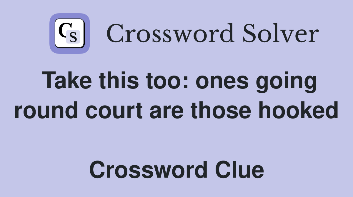 Take this too: ones going round court are those hooked  Crossword Clue