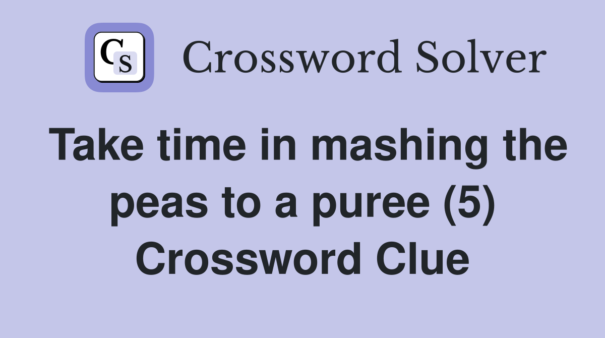 Take time in mashing the peas to a puree (5) Crossword Clue