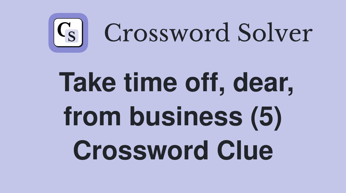 Take time off, dear, from business (5) Crossword Clue
