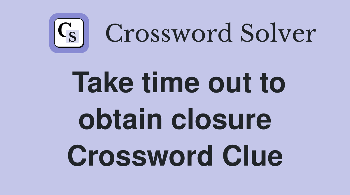 Take time out to obtain closure Crossword Clue