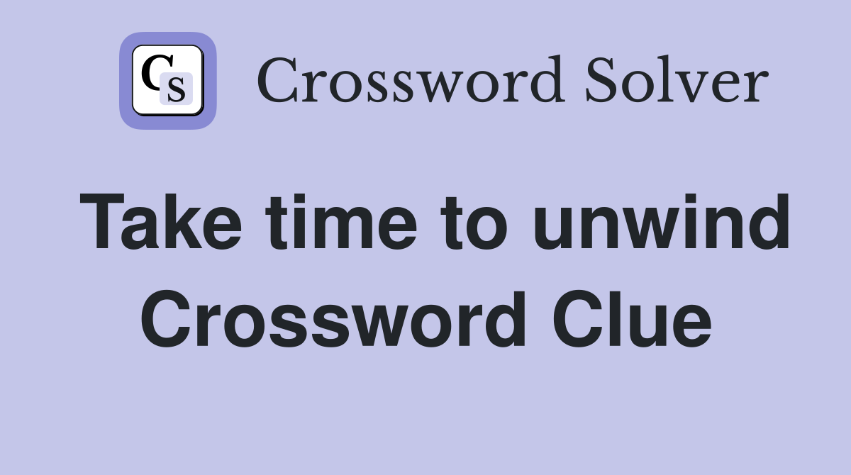 Take time to unwind Crossword Clue