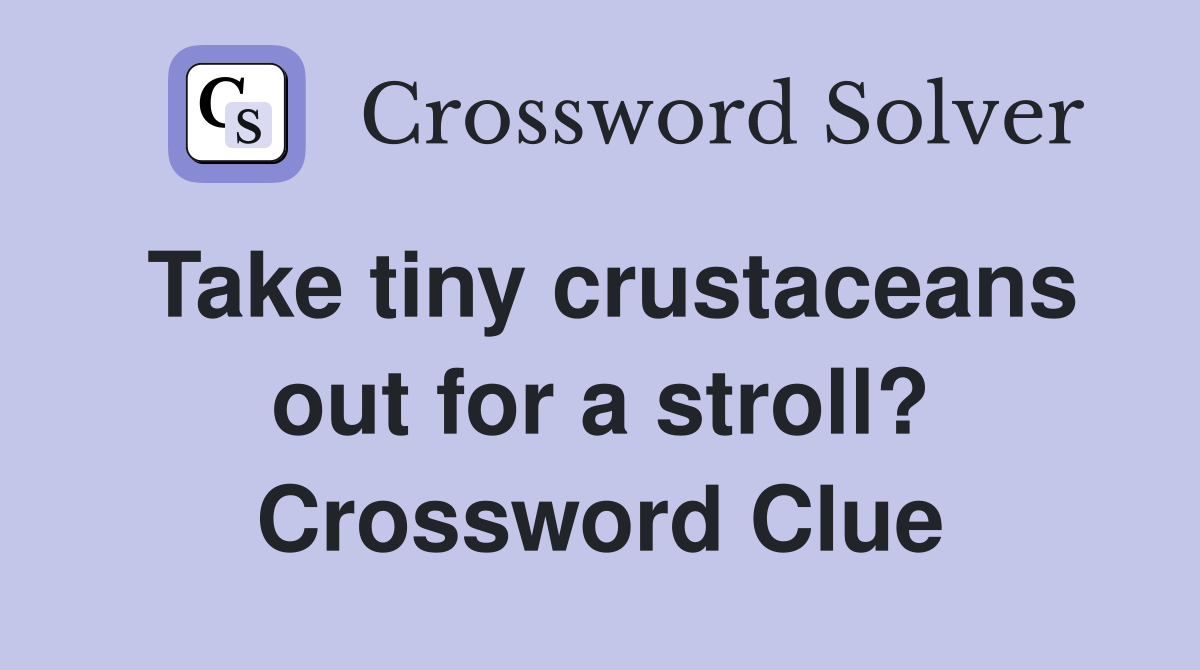 Take tiny crustaceans out for a stroll? Crossword Clue
